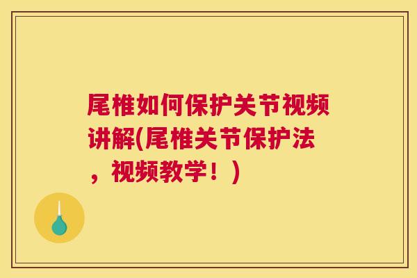 尾椎如何保护关节视频讲解(尾椎关节保护法，视频教学！)