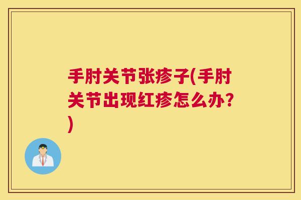 手肘关节张疹子(手肘关节出现红疹怎么办?)