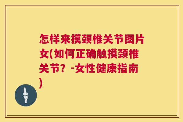 怎样来摸颈椎关节图片女(如何正确触摸颈椎关节？-女性健康指南)