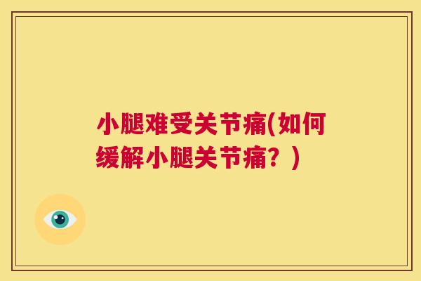 小腿难受关节痛(如何缓解小腿关节痛？)