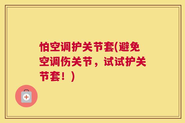 怕空调护关节套(避免空调伤关节，试试护关节套！)
