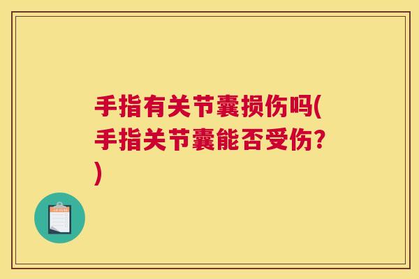 手指有关节囊损伤吗(手指关节囊能否受伤？)