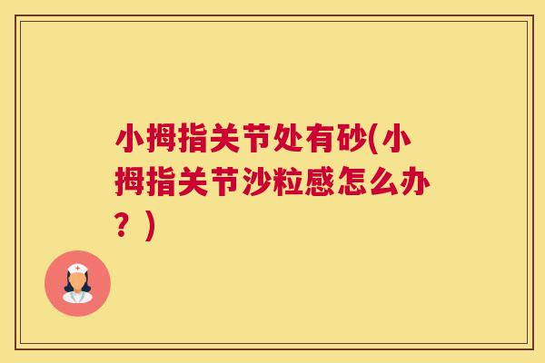 小拇指关节处有砂(小拇指关节沙粒感怎么办？)