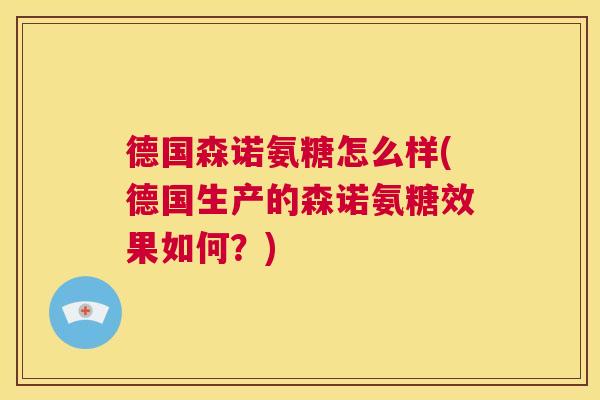 德国森诺氨糖怎么样(德国生产的森诺氨糖效果如何？)