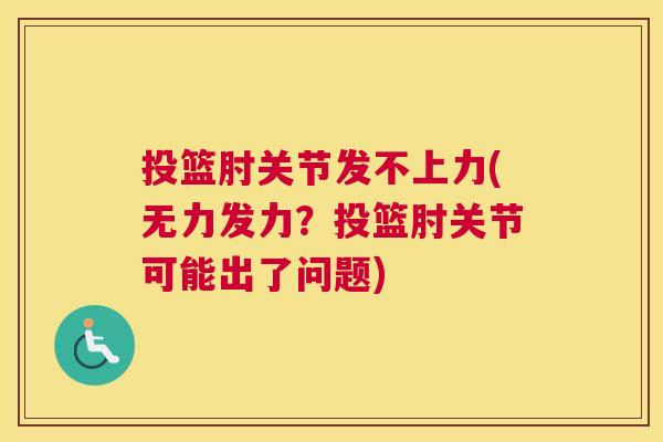 投篮肘关节发不上力(无力发力？投篮肘关节可能出了问题)