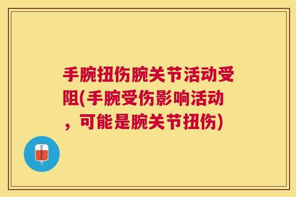 手腕扭伤腕关节活动受阻(手腕受伤影响活动，可能是腕关节扭伤)