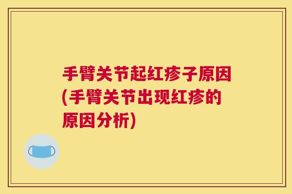 手臂关节起红疹子原因(手臂关节出现红疹的原因分析)