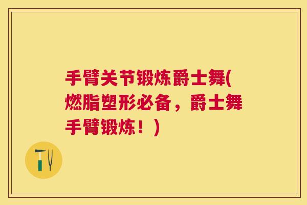 手臂关节锻炼爵士舞(燃脂塑形必备，爵士舞手臂锻炼！)