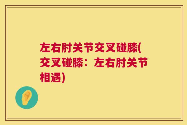 左右肘关节交叉碰膝(交叉碰膝：左右肘关节相遇)