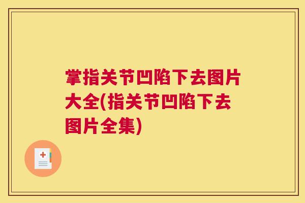 掌指关节凹陷下去图片大全(指关节凹陷下去图片全集)