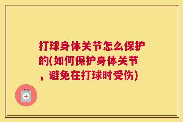打球身体关节怎么保护的(如何保护身体关节，避免在打球时受伤)
