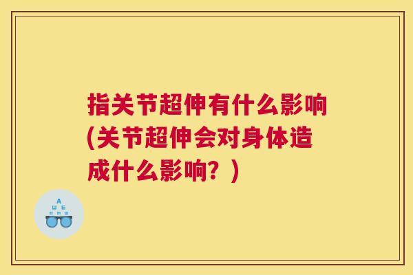 指关节超伸有什么影响(关节超伸会对身体造成什么影响？)