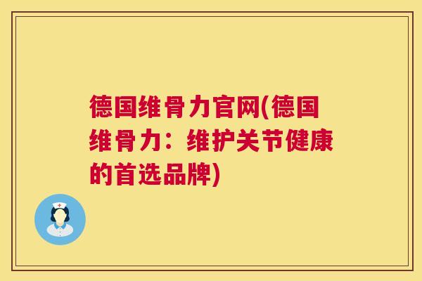 德国维骨力官网(德国维骨力：维护关节健康的首选品牌)