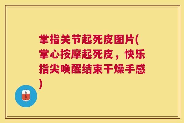 掌指关节起死皮图片(掌心按摩起死皮，快乐指尖唤醒结束干燥手感)