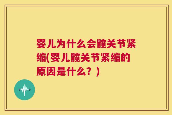 婴儿为什么会髋关节紧缩(婴儿髋关节紧缩的原因是什么？)
