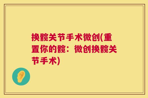 换髋关节手术微创(重置你的髋：微创换髋关节手术)
