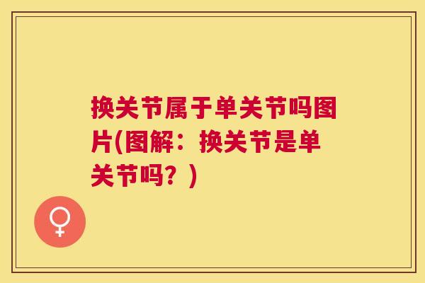换关节属于单关节吗图片(图解：换关节是单关节吗？)
