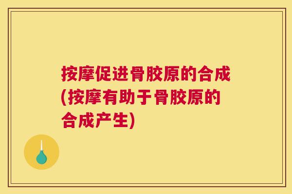 按摩促进骨胶原的合成(按摩有助于骨胶原的合成产生)