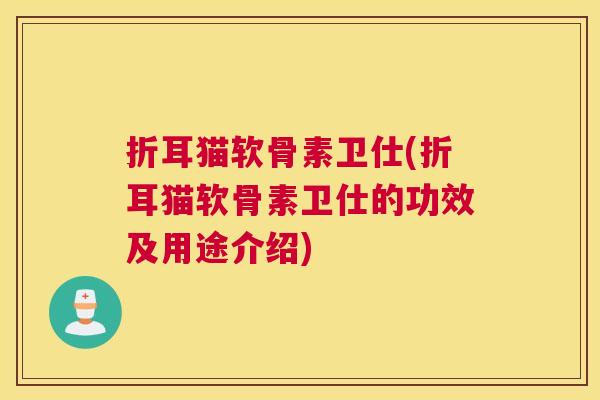 折耳猫软骨素卫仕(折耳猫软骨素卫仕的功效及用途介绍)