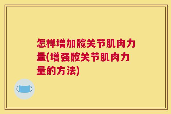 怎样增加髋关节肌肉力量(增强髋关节肌肉力量的方法)