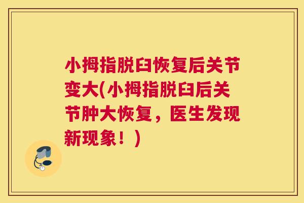 小拇指脱臼恢复后关节变大(小拇指脱臼后关节肿大恢复，医生发现新现象！)