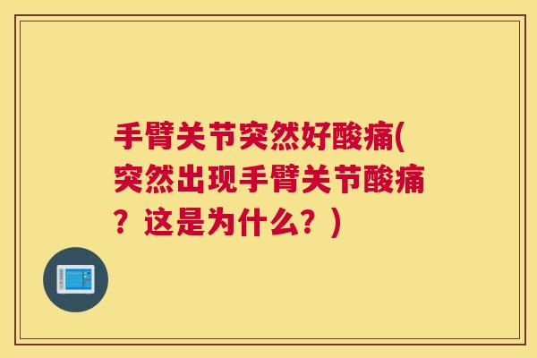 手臂关节突然好酸痛(突然出现手臂关节酸痛？这是为什么？)