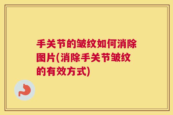 手关节的皱纹如何消除图片(消除手关节皱纹的有效方式)