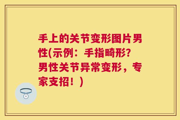 手上的关节变形图片男性(示例：手指畸形？男性关节异常变形，专家支招！)