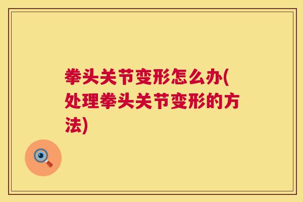 拳头关节变形怎么办(处理拳头关节变形的方法)
