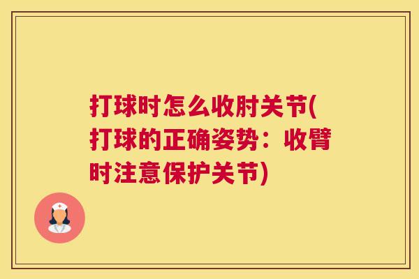 打球时怎么收肘关节(打球的正确姿势:收臂时注意保护关节) 打球时怎么收肘关节(打球的正确姿势:收臂时注意保护关节)