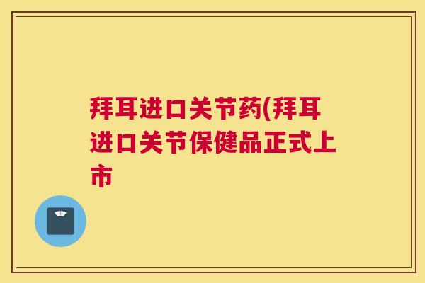 拜耳进口关节药(拜耳进口关节保健品正式上市