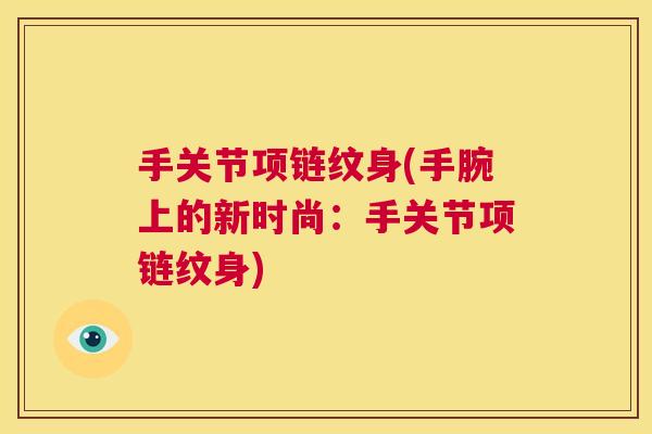 手关节项链纹身(手腕上的新时尚：手关节项链纹身)