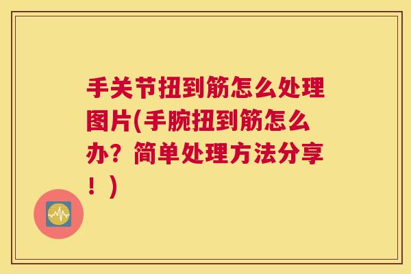手关节扭到筋怎么处理图片(手腕扭到筋怎么办？简单处理方法分享！)
