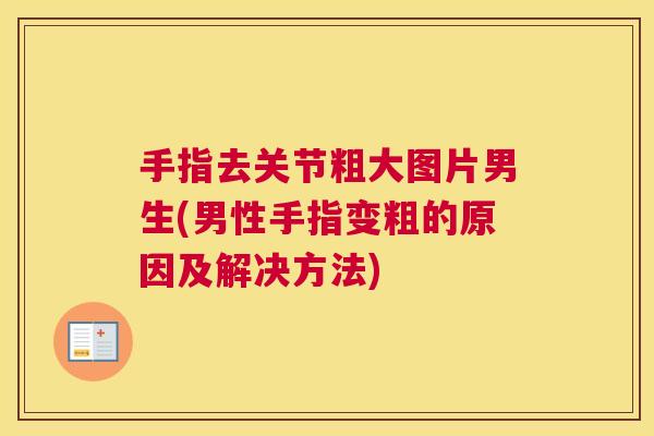 手指去关节粗大图片男生(男性手指变粗的原因及解决方法)