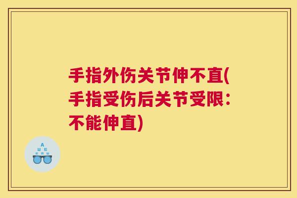 手指外伤关节伸不直(手指受伤后关节受限：不能伸直)