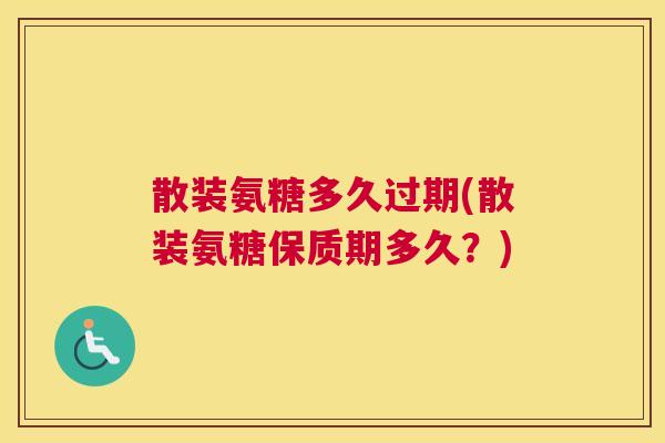 散装氨糖多久过期(散装氨糖保质期多久？)