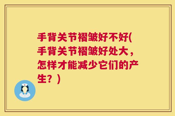 手背关节褶皱好不好(手背关节褶皱好处大，怎样才能减少它们的产生？)