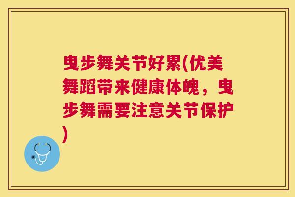 曳步舞关节好累(优美舞蹈带来健康体魄，曳步舞需要注意关节保护)