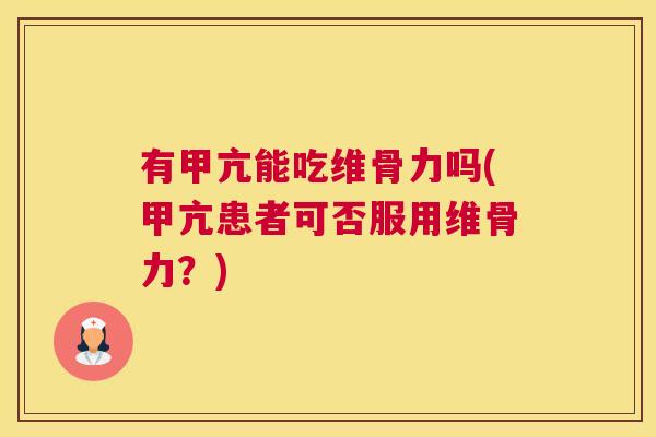 有甲亢能吃维骨力吗(甲亢患者可否服用维骨力？)