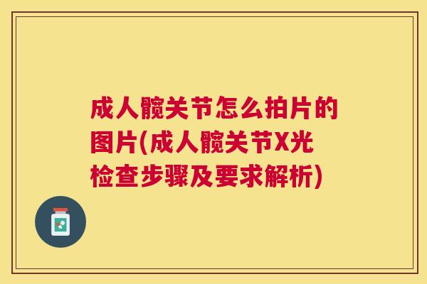 成人髋关节怎么拍片的图片(成人髋关节X光检查步骤及要求解析) 成人髋关节怎么拍片的图片(成人髋关节X光检查步骤及要求解析)
