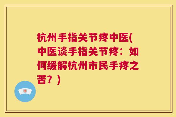 杭州手指关节疼中医(中医谈手指关节疼：如何缓解杭州市民手疼之苦？)