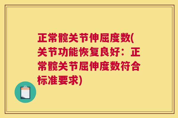 正常髋关节伸屈度数(关节功能恢复良好：正常髋关节屈伸度数符合标准要求)