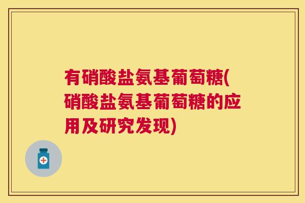 有硝酸盐氨基葡萄糖(硝酸盐氨基葡萄糖的应用及研究发现)