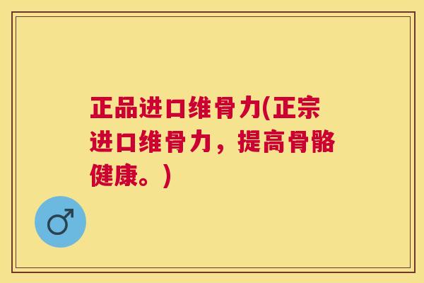 正品进口维骨力(正宗进口维骨力，提高骨骼健康。)