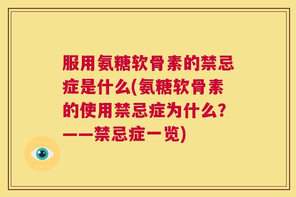 服用氨糖软骨素的禁忌症是什么(氨糖软骨素的使用禁忌症为什么？——禁忌症一览)