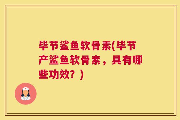 毕节鲨鱼软骨素(毕节产鲨鱼软骨素，具有哪些功效？)