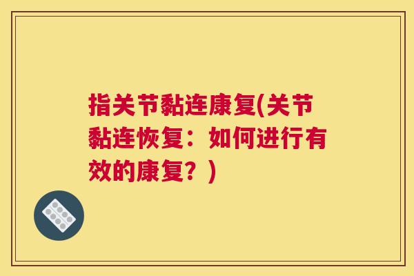 指关节黏连康复(关节黏连恢复：如何进行有效的康复？)