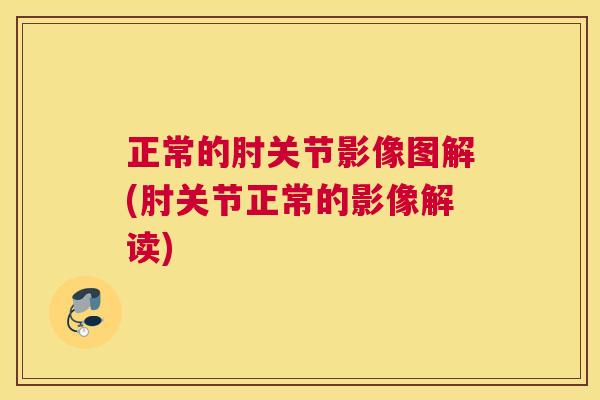 正常的肘关节影像图解(肘关节正常的影像解读)