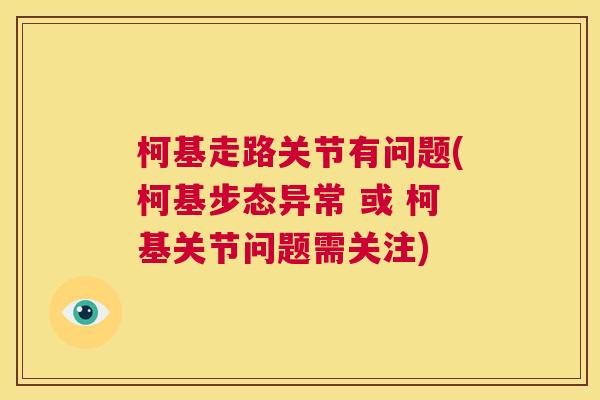柯基走路关节有问题(柯基步态异常 或 柯基关节问题需关注)