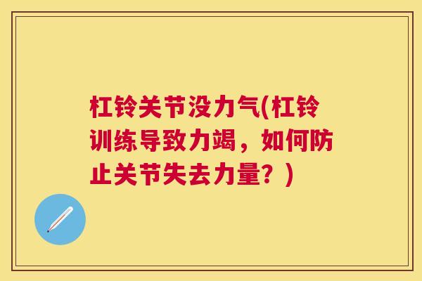 杠铃关节没力气(杠铃训练导致力竭，如何防止关节失去力量？)